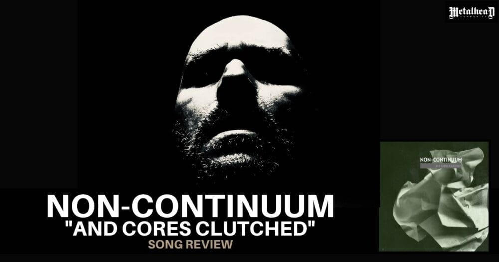 Non-Continuum - And Cores Clutched - Song Review - Modern Djent Metal from Munich, Germany