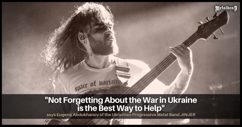 Not Forgetting About the War in Ukraine is the Best Way to Help, says Eugene Abdukhanov of JINJER