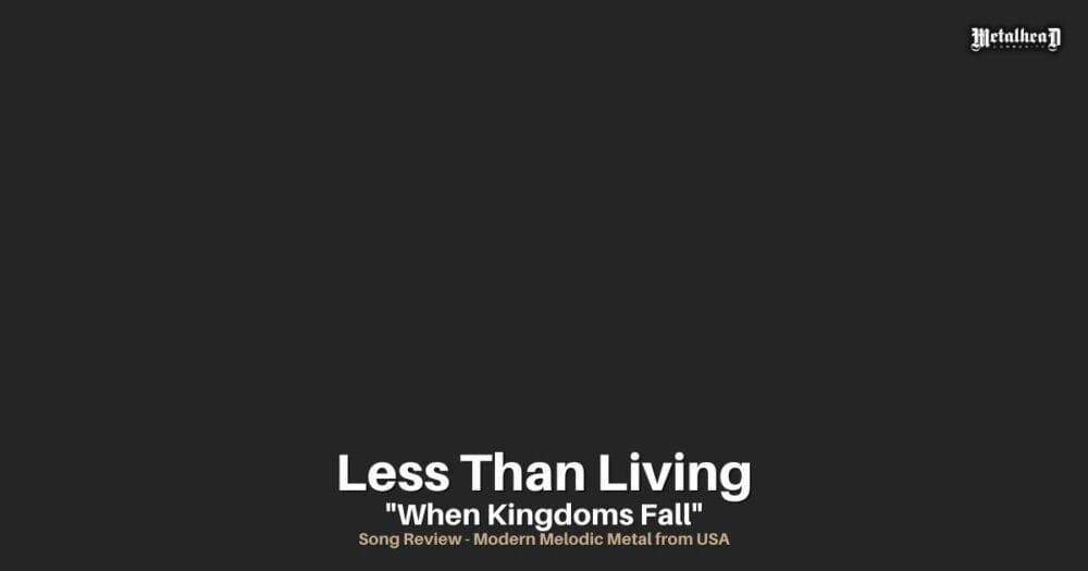 Less Than Living - When Kingdoms Fall - Song Review - Modern Melodic Metal from the USA