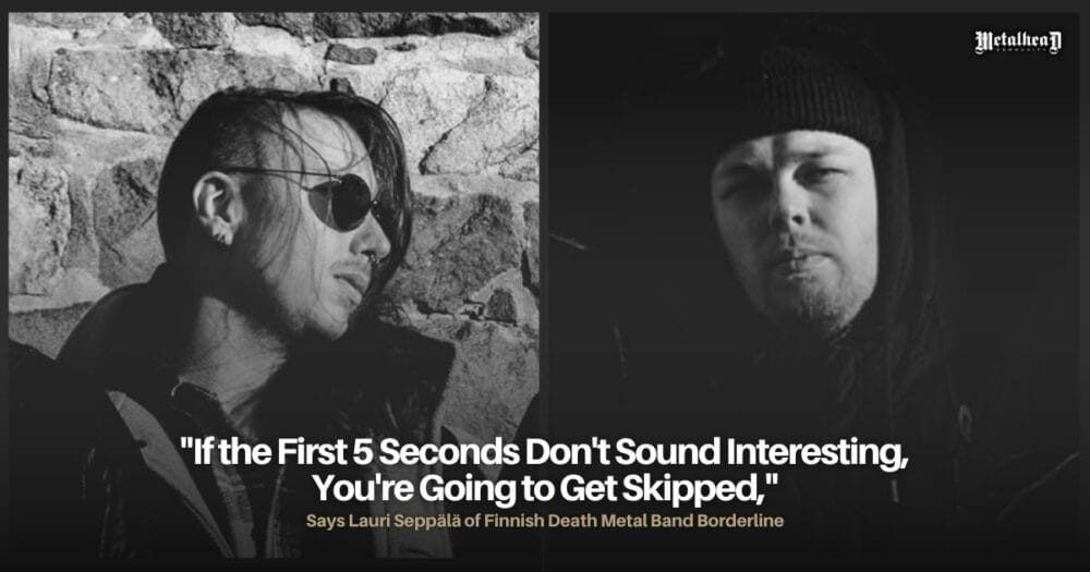 If the First 5 Seconds Don't Sound Interesting, You're Going to Get Skipped, Says Lauri Seppälä of Finnish Death Metal Band Borderline