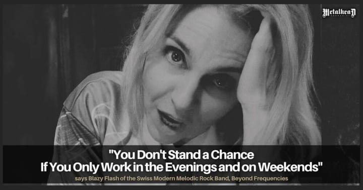 You Don't Stand a Chance If You Only Work in the Evenings and on Weekends, says Blazy Flash of the Swiss Rock Band, Beyond Frequencies