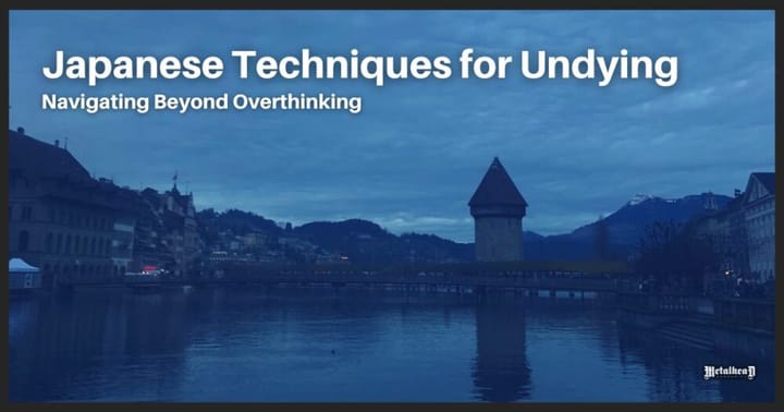 Japanese Techniques for Undying - Navigating Beyond Overthinking